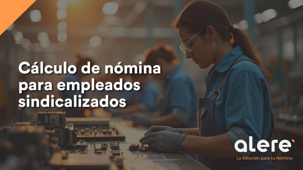 Cálculo de nómina para empleados sindicalizados
