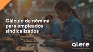 Cálculo de nómina para empleados sindicalizados