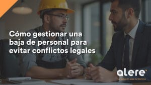 Cómo gestionar una baja de personal para evitar conflictos legales