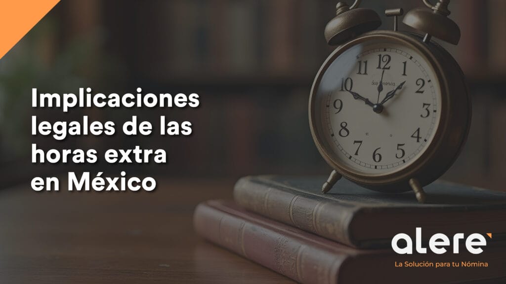 Implicaciones legales de las horas extra en México